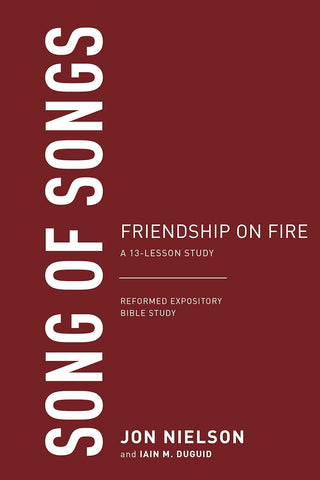 Reformed Expository Bible Study - Song of Songs: Friendship on Fire