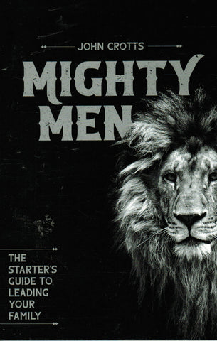 Mighty Men: The Starter's Guide to Leading Your Family