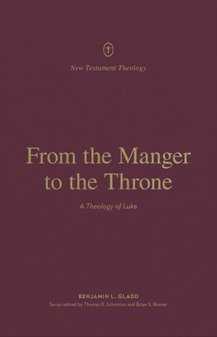 New Testament Theology - From the Manger to the Throne: A Theology of Luke