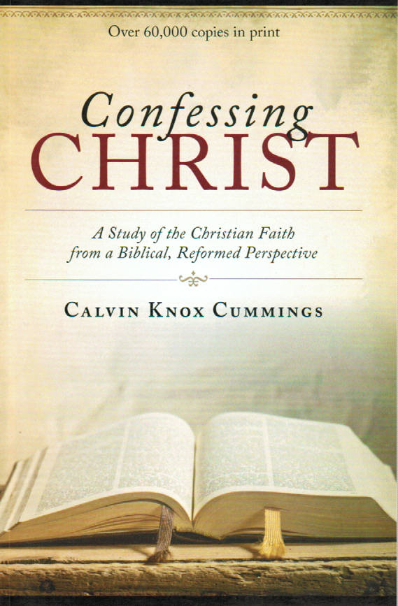 Confessing Christ: A Study of the Christian Faith from a Biblical, Reformed Perspective