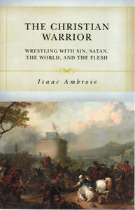 The Christian Warrior: Wrestling with Sin, Satan, the World and the Flesh