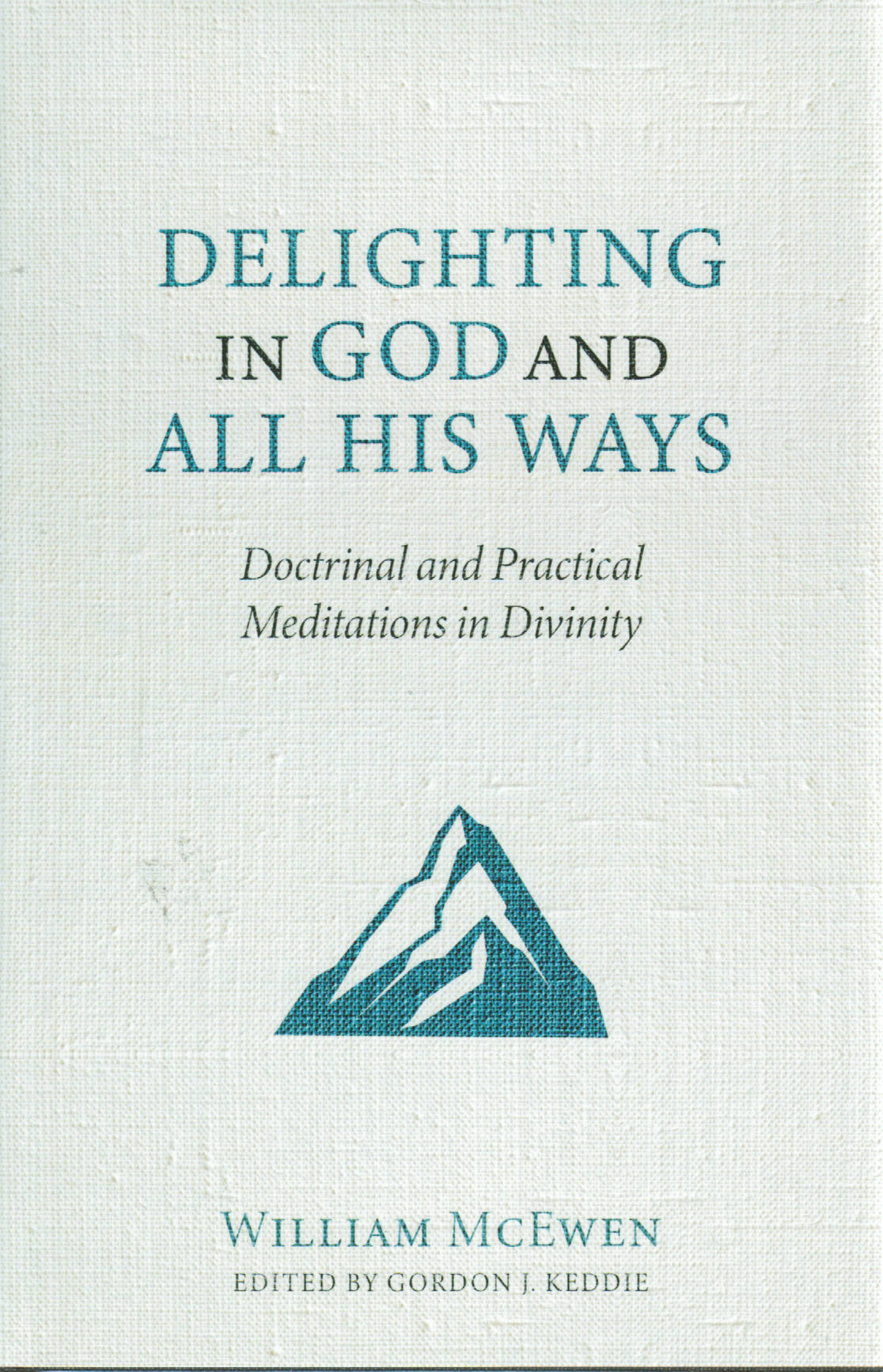 Delighting in God and All His Ways: Doctrinal and Practical Meditations in Divinity