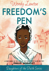 Daughters of the Faith Series - Freedom's Pen:  A Story Based on the Life of Freed Slave and Author Phillis Wheatley