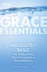 Grace Essentials - Absolutely Basic: The Everlasting Righteousness & Regeneration