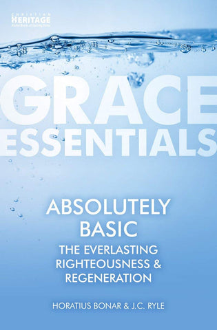 Grace Essentials - Absolutely Basic: The Everlasting Righteousness & Regeneration