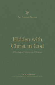 New Testament Theology - Hidden with Christ in God: A Theology of Colossians and Philemon