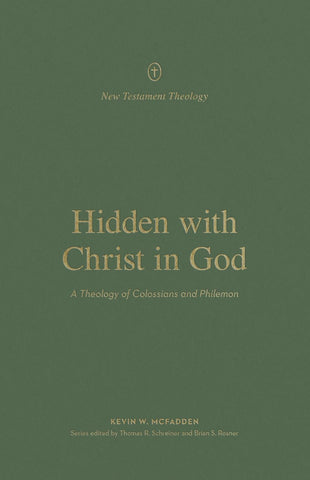 New Testament Theology - Hidden with Christ in God: A Theology of Colossians and Philemon