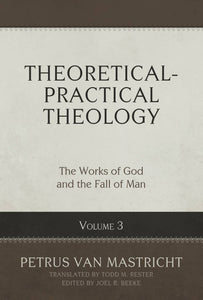 Theoretical-Practical Theology - Volume 3: The Works of God and the Fall of Man