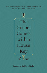 The Gospel Comes With a House Key: Practicing Radically Ordinary Hospitality in Our Post-Christian World