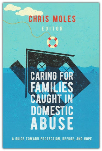 Caring for Families Caught in Domestic Abuse: A Guide toward Protection, Refuge, and Hope