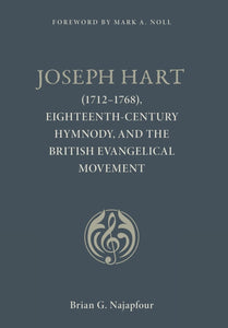 Joseph Hart (1712-1768), Eighteenth-Century Hymnody, and the British Evangelical Movement