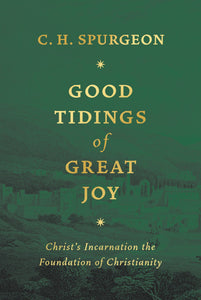 Good Tidings of Great Joy: Christ's Incarnation the Foundation of Christianity