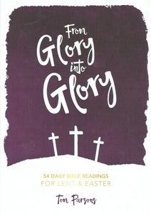 From Glory into Glory: 54 Daily Bible Readings for Lent & Easter