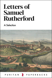 Puritan Paperbacks - Letters of Samuel Rutherford: A Selection