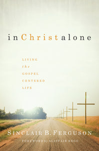 In Christ Alone: Living the Gospel Centred Life