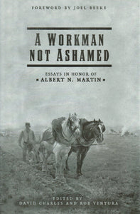 A Workman Not Ashamed: Essays in Honor of Albert N. Martin