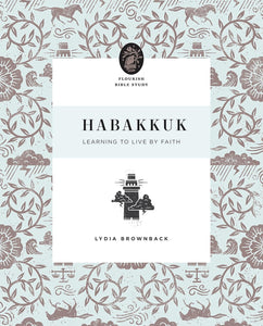 Flourish Bible Study - Habakkuk: Learning to Live by Faith