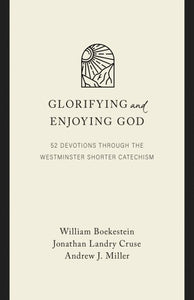 Glorifying and Enjoying God: 52 Devotions through the Westminster Shorter Catechism [Gift Edition]