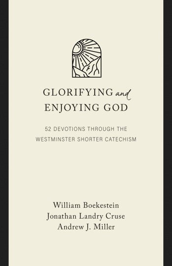 Glorifying and Enjoying God: 52 Devotions through the Westminster Shorter Catechism [Gift Edition]