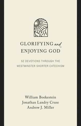 Glorifying and Enjoying God: 52 Devotions through the Westminster Shorter Catechism [Gift Edition]