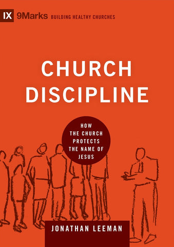 9Marks Building Healthy Churches - Church Discipline: How the Church Protects the Name of Jesus