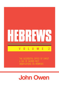 Hebrews (The Works of John Owen) - Volume 2: The Sacerdotal Office of Christ, A Day of Sacred Rest, Observations on Hebrews