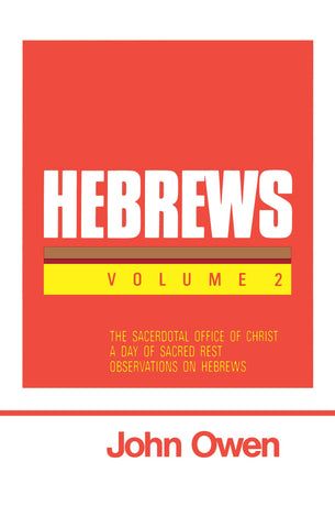 Hebrews (The Works of John Owen) - Volume 2: The Sacerdotal Office of Christ, A Day of Sacred Rest, Observations on Hebrews