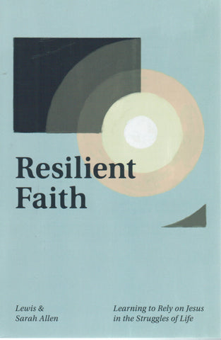 Resilient Faith: Learning to Rely on Jesus in the Struggles of Life