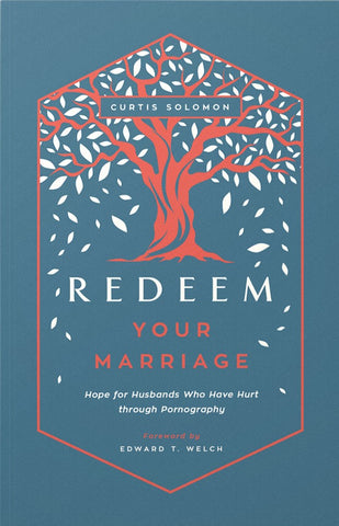 Redeem Your Marriage: Hope for Husbands Who Have Hurt through Pornography