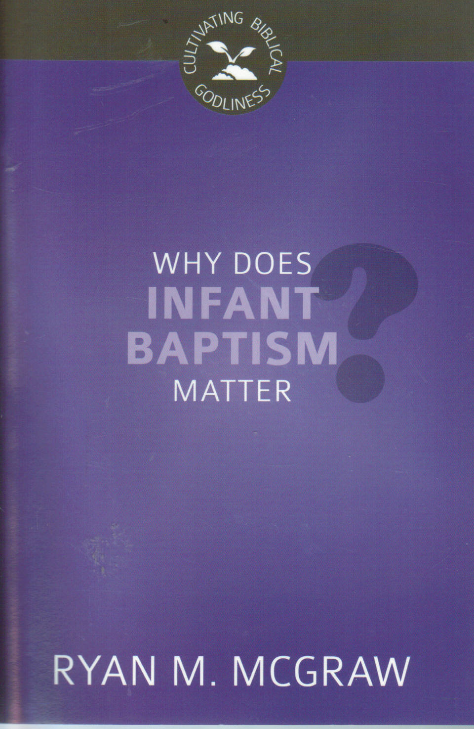 Cultivating Biblical Godliness - Why Does Infant Baptism Matter?