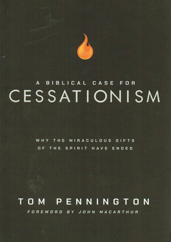 A Biblical Case for Cessationism: Why the Miraculous Gifts of the Spirit Have Ended