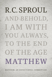 An Expositional Commentary - Matthew: And Behold, I Am With You Always, to the End of the Age