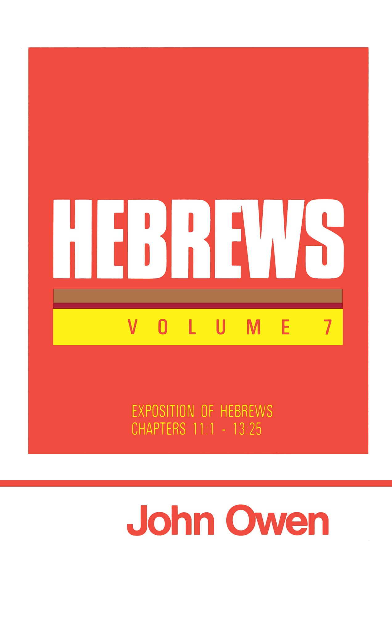 Hebrews (The Works of John Owen) - Volume 7: Exposition of Hebrews, 11:1-13:25