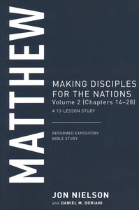 Reformed Expository Bible Study - Matthew Volume 2: Making Disciples for the Nations