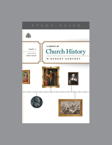 Ligonier Teaching Series - A Survey of Church History Part 3 [1500-1620 AD]: Study Guide