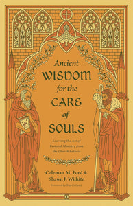 Ancient Wisdom for the Care of Souls: Learning the Art of Pastoral Ministry from the Church Fathers