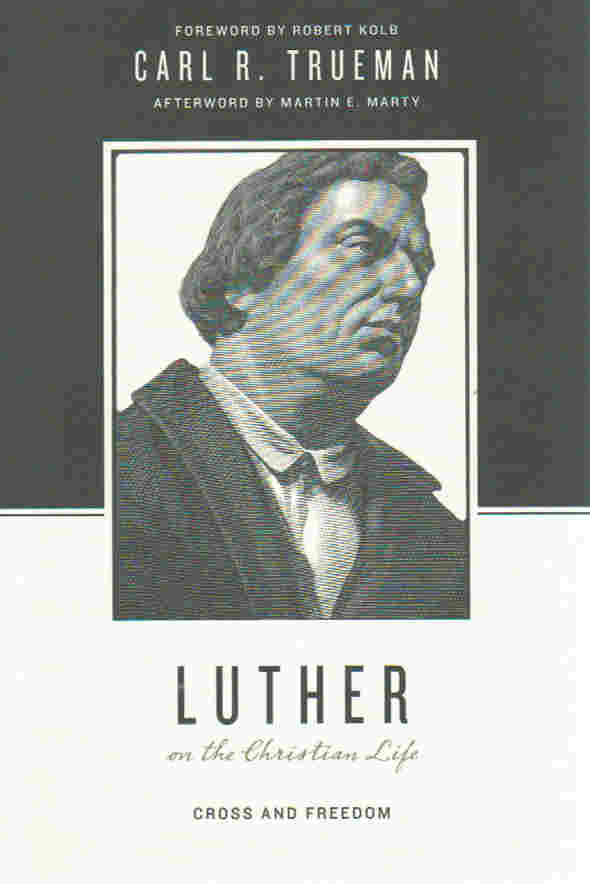 Theologians on the Christian Life - Luther On the Christian Life: Cross and Freedom