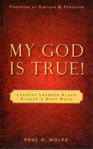 My God is True: Lessons Learned Along Cancer's Dark Road