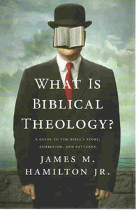 What is Biblical Theology? A Guide to the Bible's Story, Symbolism and Patterns