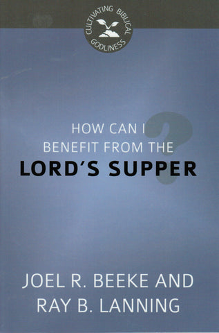 Cultivating Biblical Godliness - How Can I Benefit from the Lord's Supper?