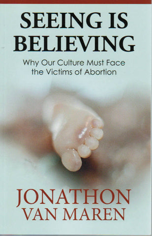 Seeing is Believing: Why Our Culture Must Face the Victims of Abortion