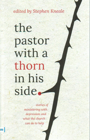 The Pastor with a Thorn in His Side: stories of ministering with depression and what the church can do to help