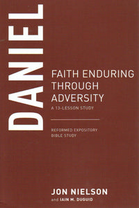 Reformed Expository Bible Study - Daniel: Faith Enduring Through Adversity