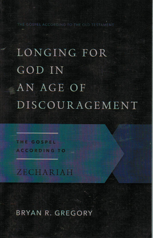 The Gospel According to the Old Testament - Longing for God in an Age of Discouragement: the Gospel According to Zechariah