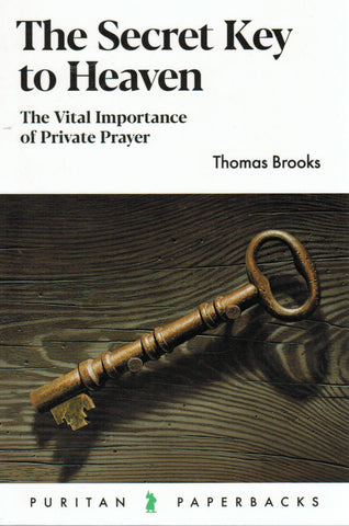 Puritan Paperbacks - The Secret Key to Heaven: The Vital Importance of Private Prayer
