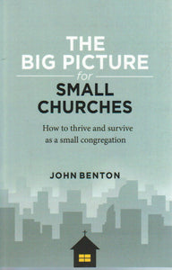 The Big Picture for Small Churches: How to Thrive and Survive as a Small Congregation