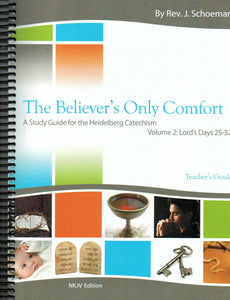 The Believer's Only Comfort: A Study Guide for the Heidelberg Catechism [NKJV] - Teacher's Guide Volume 2 (LD 25-52)