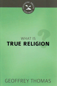Cultivating Biblical Godliness - What is True Religion?