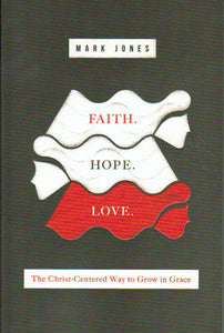 Faith. Hope. Love. The Christ Centered Way to Grow in Grace