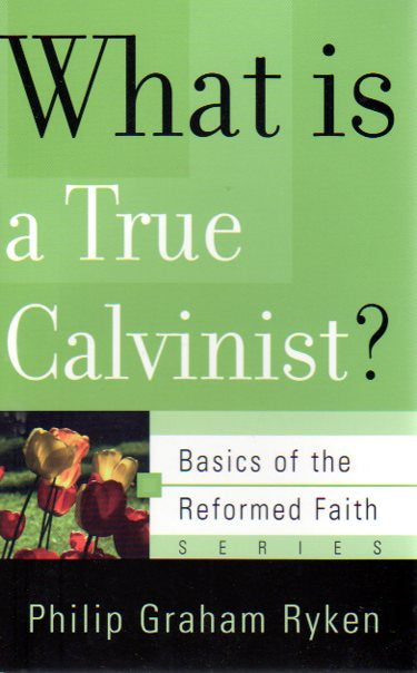 Basics of the Faith - What is a True Calvinist?